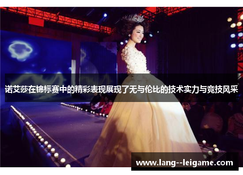 诺艾莎在锦标赛中的精彩表现展现了无与伦比的技术实力与竞技风采