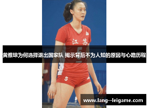 黄雅琼为何选择退出国家队 揭示背后不为人知的原因与心路历程