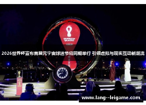 2026世界杯宣布首届元宇宙球迷节将同期举行 引领虚拟与现实互动新潮流 2026世界杯宣布首届元宇宙球迷节将同期举行 引领虚拟与现实互动新潮流