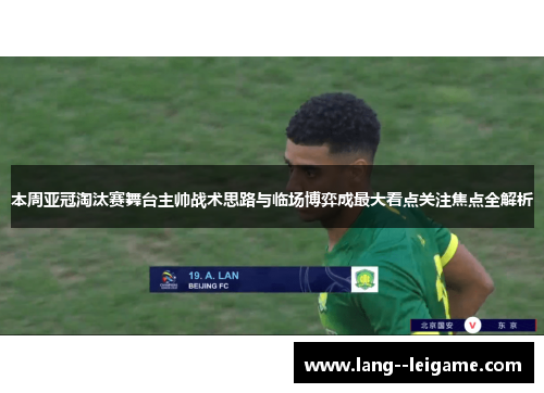 本周亚冠淘汰赛舞台主帅战术思路与临场博弈成最大看点关注焦点全解析